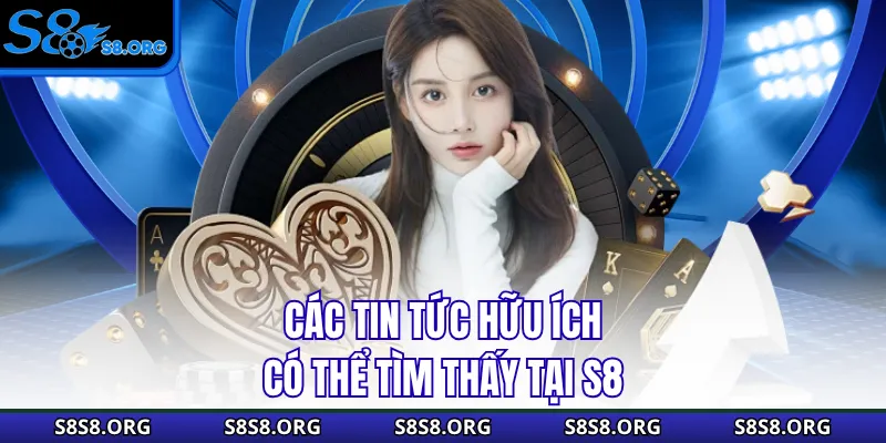 Các tin tức hữu ích có thể tìm thấy tại S8