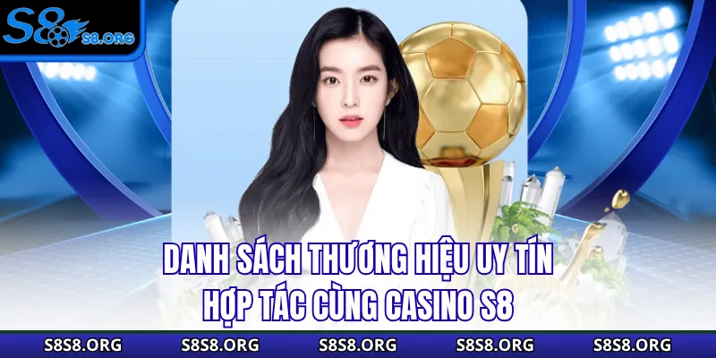 Danh sách thương hiệu uy tín hợp tác cùng casino S8