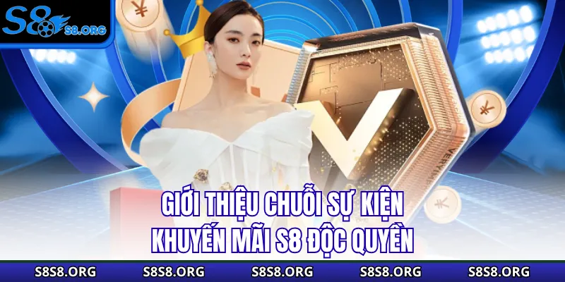 Giới thiệu chuỗi sự kiện khuyến mãi S8 độc quyền