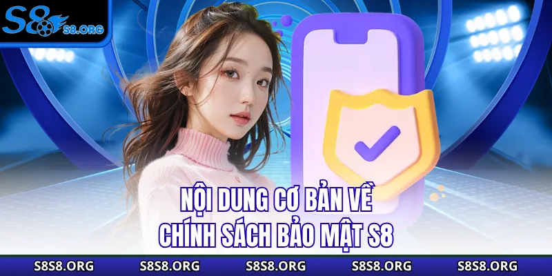Nội dung cơ bản về chính sách bảo mật S8