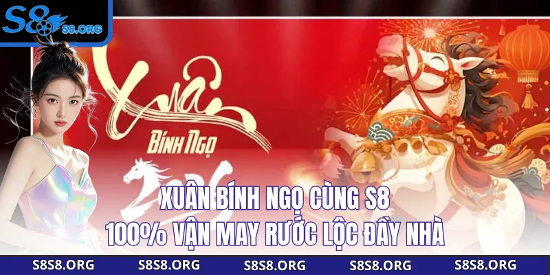 Xuân Bính Ngọ cùng s8 - 100% vận may rước lộc đầy nhà